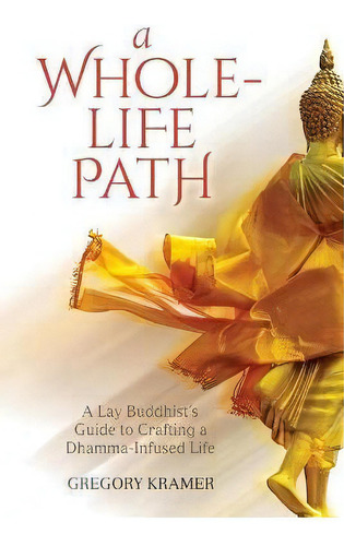 A Whole-life Path : Lay Buddhist's Guide To Crafting A Dhamma-infused, De Gregory Kramer. Editorial Insight Dialogue Community, Tapa Blanda En Inglés