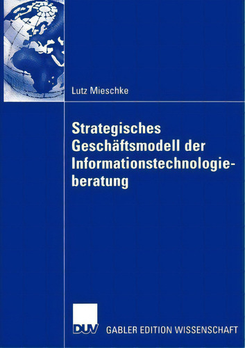 Strategisches Geschaftsmodell Der Informationstechnologieberatung, De Lutz Mieschke., Vol. 1. Editorial Springer Fachmedien Wiesbaden, Tapa Blanda En Alemán