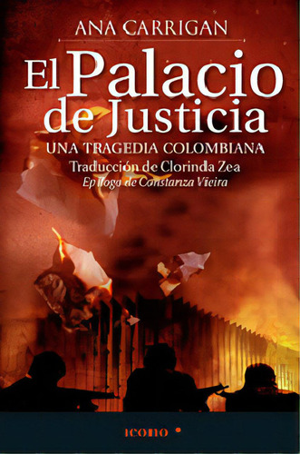 EL PALACIO DE JUSTICIA, UNA TRAGEDIA COLOMBIANA, de Ana Carrigan. Serie 9588461069, vol. 1. Editorial Codice Producciones Limitada, tapa blanda, edición 2010 en español, 2010