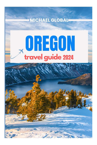 Livro: Oregon Travel Guide 2024: Adventure Guide Top Premier Destinations Must-see Spots In The Beaver State Gem