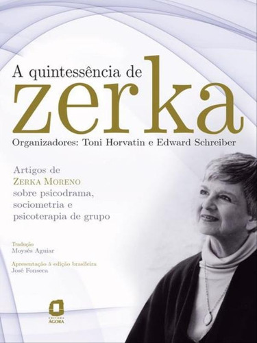 A Quintessência De Zerka: Artigos De Zerka Moreno Sobre Psicodrama, Sociometria E Psicoterapia De Grupo , De Horvatin, Toni. Editora Agora, Capa Mole, Edição 1ª Edição - 2008 Em Português