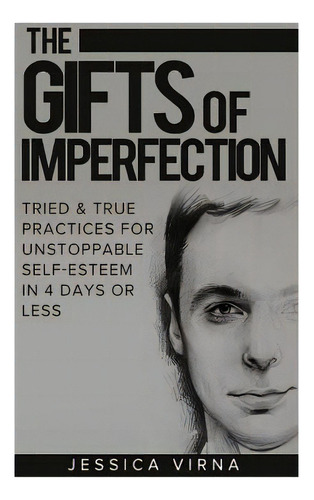 The Gifts Of Imperfection: Self Esteem- Start Pursuing The Life You Really Want, Tried And True P..., De Virna, Jessica. Editorial Createspace, Tapa Blanda En Inglés
