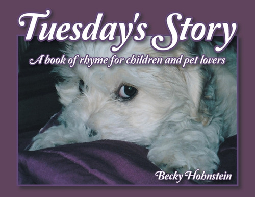 Tuesday's Story: A Book Of Rhyme For Children And Pet Lovers: A Book Of Rhyme For Children And Pet Lovers, De Hohnstein, Becky., Vol. 1. Editorial Xlibris Us, Tapa Blanda En Inglés