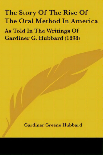 The Story Of The Rise Of The Oral Method In America: As Told In The Writings Of Gardiner G. Hubba..., De Hubbard, Gardiner Greene. Editorial Kessinger Pub Llc, Tapa Blanda En Inglés