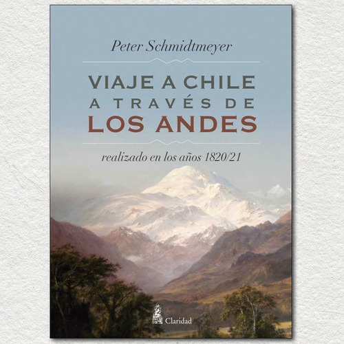 Viaje A Chile A Través De Los Andes.  Peter Schmidtmeyer