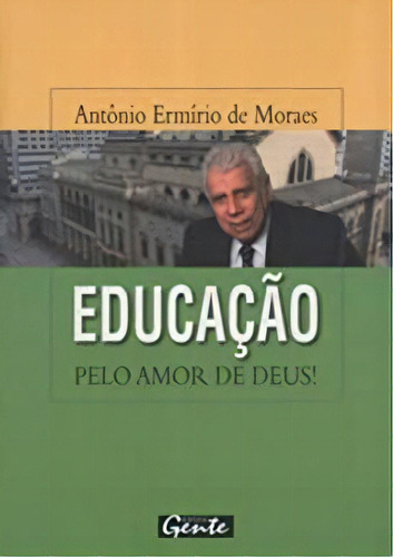 Educacao Pelo Amor De Deus!, De Antonio  Hermirio De Moraes. Editora Gente Em Português