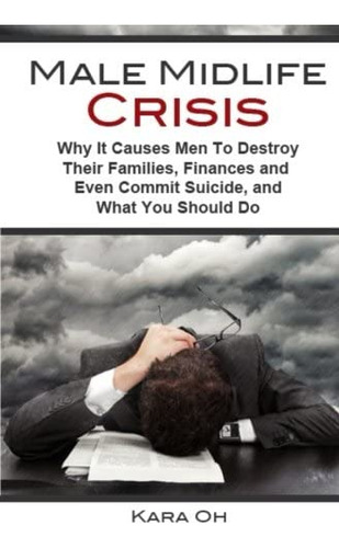 Libro: Male Midlife Crisis: Why It Causes Men To Destroy And