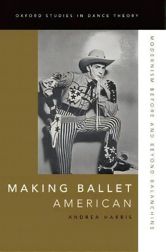 Making Ballet American : Modernism Before And Beyond Balanchine, De Andrea Harris. Editorial Oxford University Press Inc, Tapa Blanda En Inglés