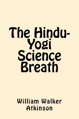 The Hindu-yogi Science Breath, De Atkinson, William Walker. Editorial Createspace, Tapa Blanda En Inglés