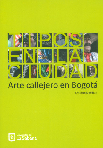 Tipos En La Ciudad. Arte Callejero En Bogotá, De Cristhian Mendoza. Editorial U. De La Sabana, Tapa Blanda, Edición 2015 En Español