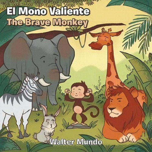 El Mono Valiente.the Brave Monkey, De Walter Mundo. Editorial Palibrio, Tapa Blanda En Español