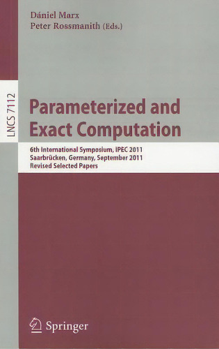 Parameterized And Exact Computation, De Daniel Marx. Editorial Springer Verlag Berlin Heidelberg Gmbh Co Kg, Tapa Blanda En Inglés