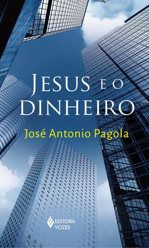 Jesus e o dinheiro: Uma leitura profética da crise, de Pagola, José Antonio. Editora Vozes Ltda., capa mole em português, 2014