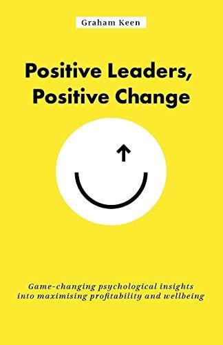 Positive Leaders, Positive Change : Game-changing Psychological Insights Into Maximising Profitab..., De Graham Keen. Editorial Rethink Press, Tapa Blanda En Inglés