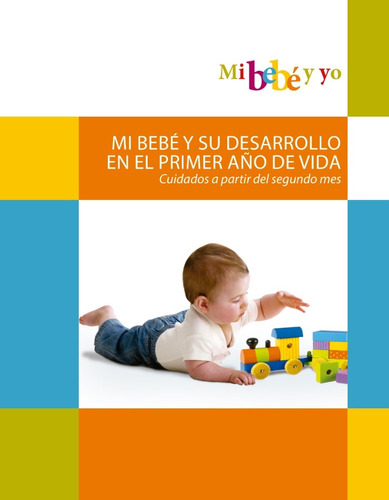 Mi Bebé Y Yo. Mi Bebé Y Su Desarrollo En El Primer Año 