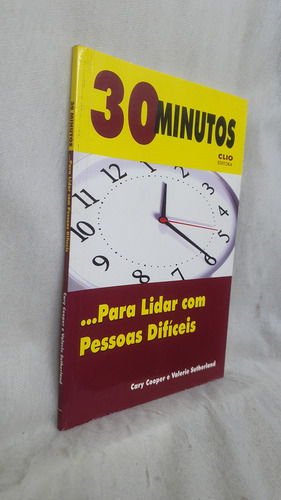 Livro 30 Minutos ...para Lidar Com Pessoas Difíceis - Cary Cooper ; Valerie Sutherland - Editora Clio (Usado)