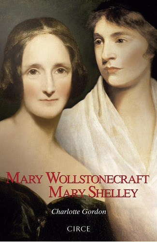 Mary Wollstonecraft / Mary Shelley Gordon Charlotte