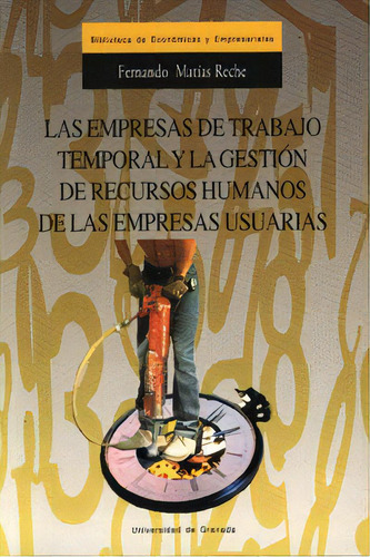 Las Empresas De Trabajo Temporal Y La Gestiãâ³n De Recursos Humanos De Las Empresas Usuarias, De Matías Reche, F. Editorial Universidad De Granada En Español