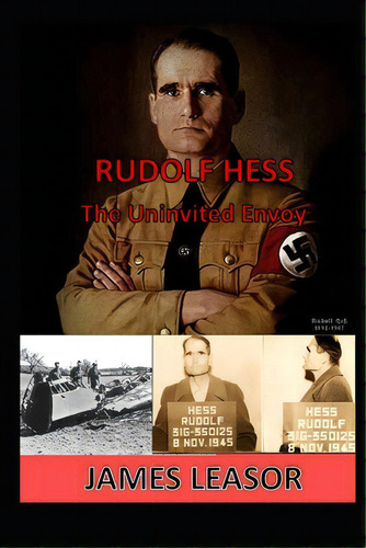 Rudolf Hess - The Uninvited Envoy, De Leasor, James. Editorial Createspace, Tapa Blanda En Inglés