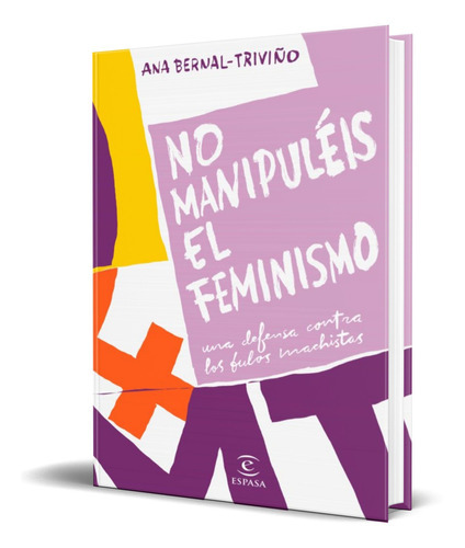 No Manipuléis El Feminismo, De Ana Bernal Triviño. Editorial S.l.u. Espasa Libros, Tapa Blanda En Español, 2010