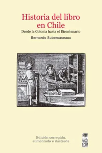 Historia Del Libro En Chile: Historia Del Libro En Chile, De Bernardo Subercaseaux. Editorial Ediciones Lom, Tapa Blanda En Castellano