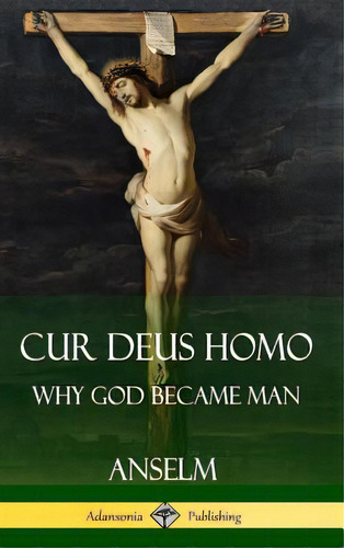 Cur Deus Homo: Why God Became Man (hardcover), De Anselm. Editorial Lulu Pr, Tapa Dura En Inglés