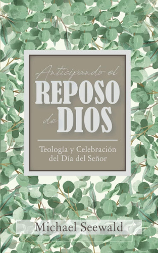 Libro: Anticipando El Reposo De Dios: Teología Y Celebración