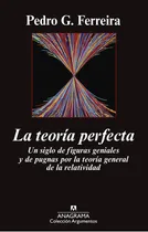 Comprar La Teoría Perfecta: Un Siglo De Figuras Geniales Y De Pugnas Por La Teoría General De La Relatividad, De Pedro G. Ferreira. Editorial Anagrama, Edición 1 En Español