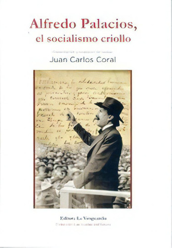 Alfredo Palacios, El Socialismo Criollo, De Coral Juan Carlos. Serie N/a, Vol. Volumen Unico. Editorial La Vanguardia, Tapa Blanda, Edición 2 En Español, 2018