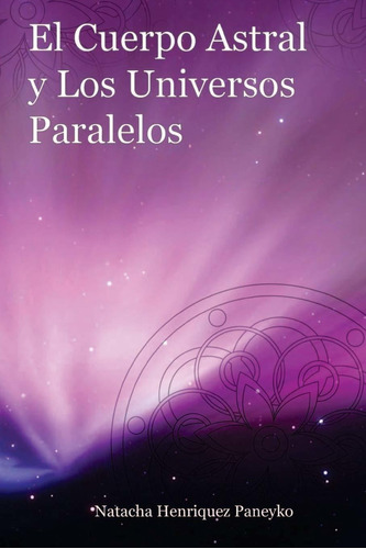 El Cuerpo Astral Y Los Universos Paralelos