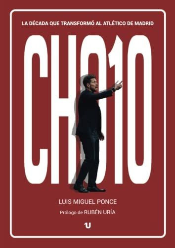 Cho10: La Década Que Transformó Al Atlético De Madrid, De Ponce, Luis Miguel. Editorial Uno Editorial, Tapa Tapa Blanda En Español