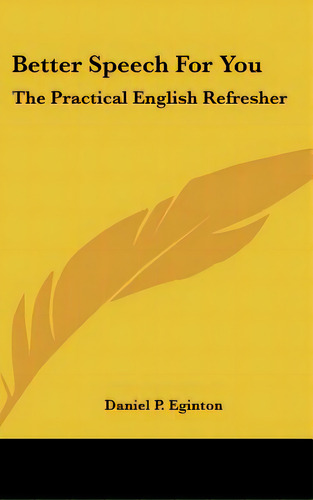 Better Speech For You: The Practical English Refresher, De Eginton, Daniel P.. Editorial Kessinger Pub Llc, Tapa Dura En Inglés