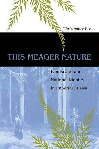 This Meager Nature : Landscape And National Identity In Imperial Russia, De Christopher Ely. Editorial Cornell University Press, Tapa Blanda En Inglés