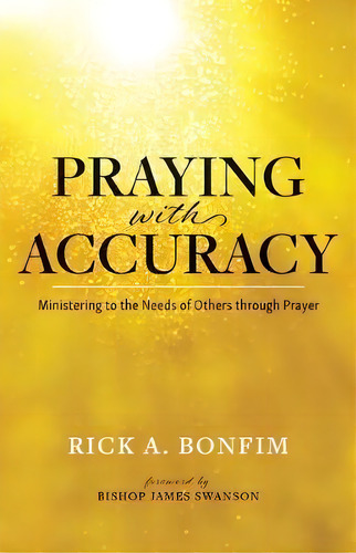 Praying With Accuracy : Ministering To The Needs Of Others Through Prayer, De Rick A Bonfim. Editorial Rekindle Publishing, Tapa Blanda En Inglés