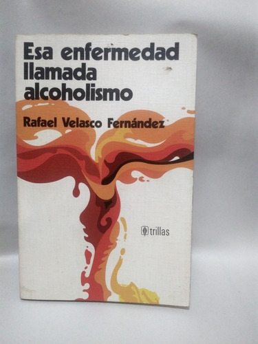 Esa Enfermedad Llamada Alcoholismo Rafael Velasco Fernandez 