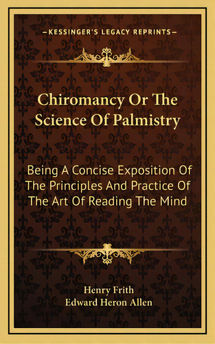 Chiromancy Or The Science Of Palmistry: Being A Concise Exposition Of The Principles And Practice..., De Frith, Henry. Editorial Kessinger Pub Llc, Tapa Dura En Inglés