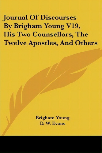 Journal Of Discourses By Brigham Young V19, His Two Counsellors, The Twelve Apostles, And Others, De Brigham Young. Editorial Kessinger Publishing, Tapa Blanda En Inglés