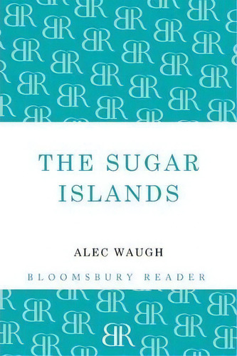 The Sugar Islands, De Alec Waugh. Editorial Bloomsbury Publishing Plc, Tapa Blanda En Inglés