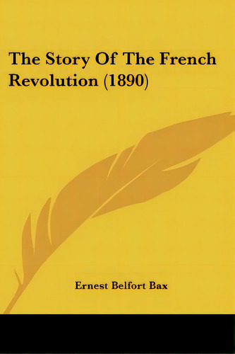 The Story Of The French Revolution (1890), De Bax, Ernest Belfort. Editorial Kessinger Pub Llc, Tapa Blanda En Inglés