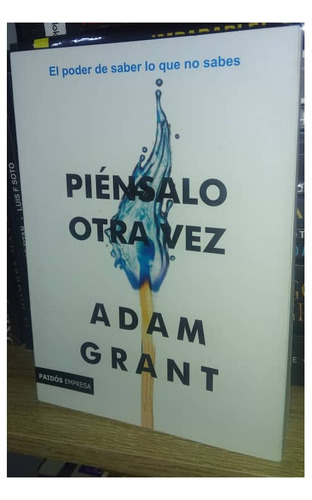 Piénsalo Otra Vez Adam Grant El Poder De Saber Lo Que No Sab