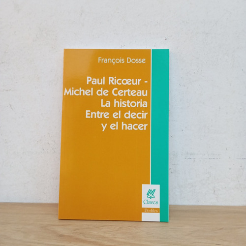 La Historia Entre El Decir Y El Hacer. François Dosse (Usado)