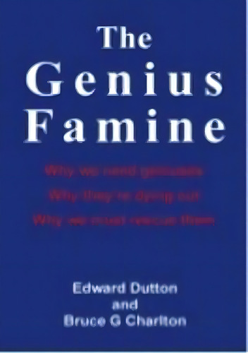 The Genius Famine: Why We Need Geniuses, Why They're Dying Out, Why We Must Rescue Them, De Edward Dutton. Editorial The University Of Buckingham Press, Tapa Blanda En Inglés