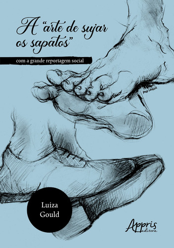 A “Arte de Sujar os Sapatos”: com a Grande Reportagem Social, de de Souza, Luiza Gould. Editorial Appris Editora e Livraria Eireli - ME, capa mole em português, 2022
