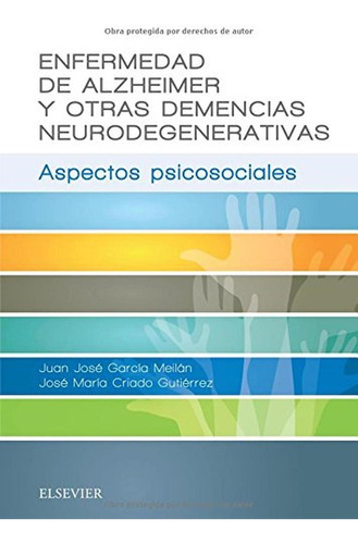 Enfermedad de Alzheimer y otras demencias neurodegenerativas: Aspectos psicosociales, de García Meilán, Juan José. Editorial Elsevier, tapa pasta blanda, edición 1 en español, 2017