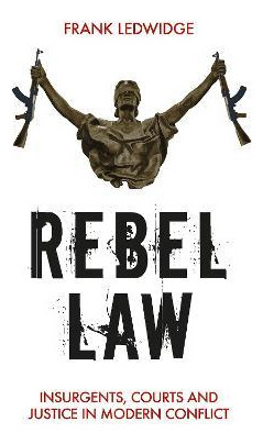 Libro Rebel Law : Insurgents, Courts And Justice In Moder...