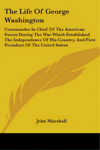 The Life Of George Washington: Commander In Chief Of The American Forces During The War Which Est..., De Marshall, John. Editorial Kessinger Pub Llc, Tapa Blanda En Inglés