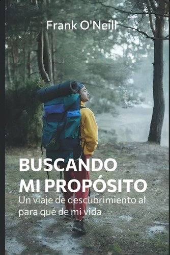 Buscando Mi Propósito: Un Viaje De Descubrimiento Al Para Qué De Mi Vida (spanish Edition), De Oøneill, Frank. Editorial Oem, Tapa Blanda En Español