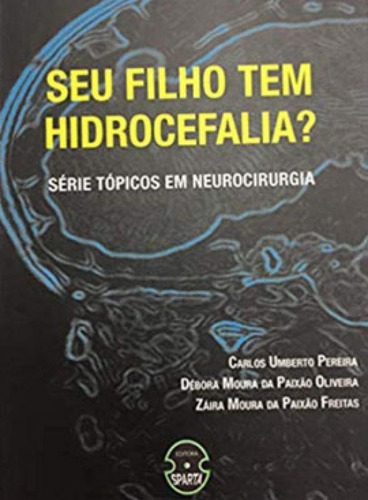 SEU FILHO TEM HIDROCEFALIA?, de PEREIRA, CARLOS UMBERTO / OLIVEIRA, DEBORA MOURA DA PAIXAO / FREITAS, ZAIRA MOURA DE PAIXAO. Editora Sparta, capa mole em português