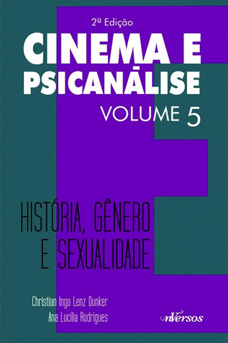 Cinema e Psicanálise - Volume 5: História, gênero e sexualidade, de () Howes, Letícia/ () Pelá, Athila/  Dunker, Christian Ingo Lenz/  Rodrigues, Ana Lucilia. Série Cinema e psicanálise (5), vol. 5. nVersos Editora Ltda. EPP, capa mole em português, 2015