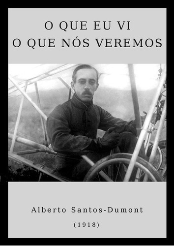 O Que Eu Vi O Que Nós Veremos, De Alberto Santos-dumont. Série Não Aplicável, Vol. 1. Editora Clube De Autores, Capa Mole, Edição 3 Em Português, 2016